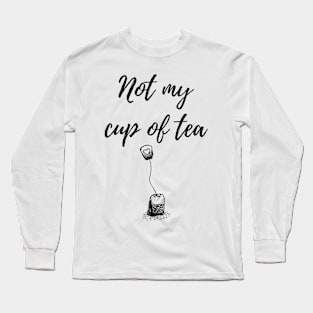 Not my cup of tea Long Sleeve T-Shirt